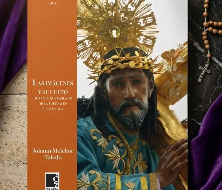 johann melchor Las imágenes y su culto durante el traslado de la Ciudad de Guatemala-segt-editorial-3